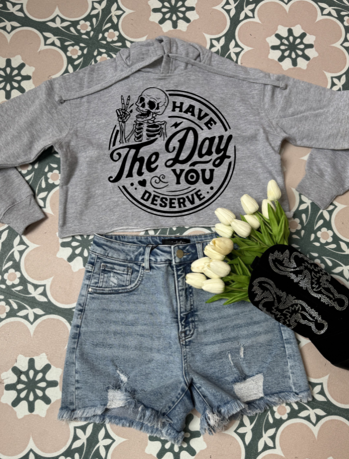 Have the Day you Deserve in Grey Cropped hoodie
