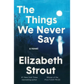 The Things We Never Say Hardcover by Elizabeth Strout – Standalone Literary Fiction