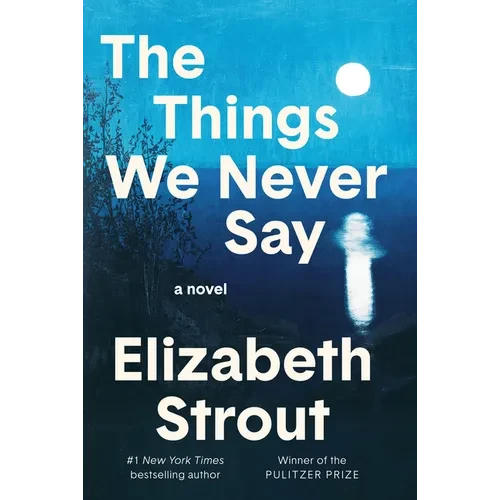 The Things We Never Say Hardcover by Elizabeth Strout – Standalone Literary Fiction